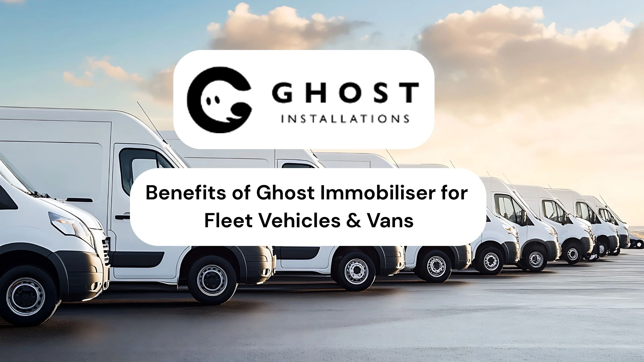 Benefits of Ghost Immobiliser for Fleet Vehicles & Vans - Ghost Installations